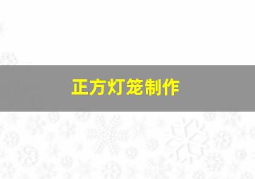 正方灯笼制作