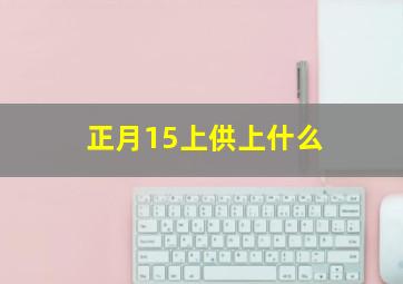 正月15上供上什么