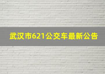 武汉市621公交车最新公告