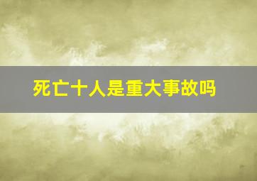 死亡十人是重大事故吗