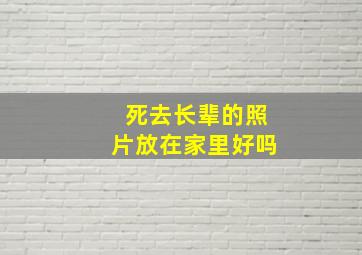 死去长辈的照片放在家里好吗