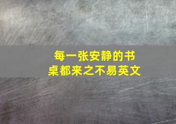 每一张安静的书桌都来之不易英文