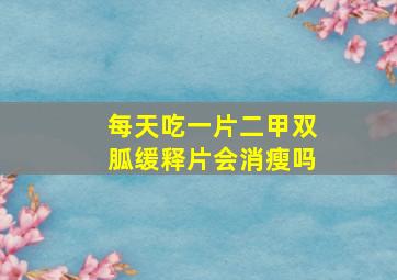 每天吃一片二甲双胍缓释片会消瘦吗