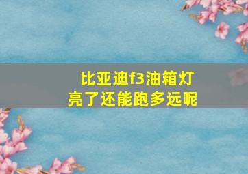 比亚迪f3油箱灯亮了还能跑多远呢