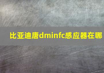 比亚迪唐dminfc感应器在哪