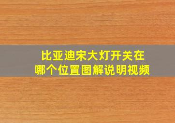 比亚迪宋大灯开关在哪个位置图解说明视频