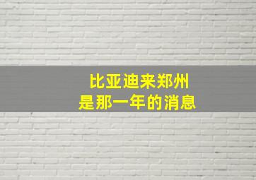 比亚迪来郑州是那一年的消息