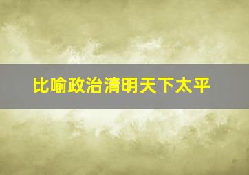 比喻政治清明天下太平