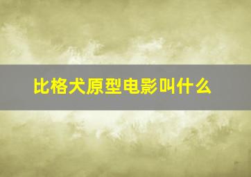 比格犬原型电影叫什么