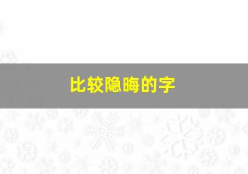 比较隐晦的字