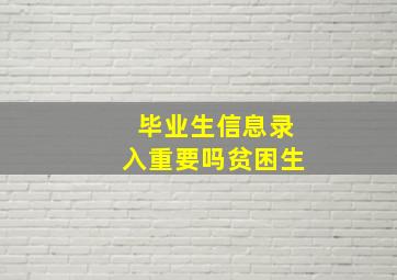 毕业生信息录入重要吗贫困生