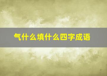 气什么填什么四字成语