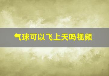 气球可以飞上天吗视频