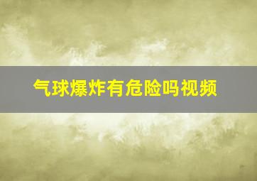 气球爆炸有危险吗视频