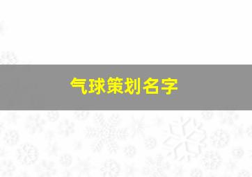 气球策划名字