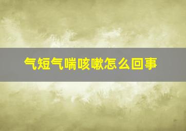 气短气喘咳嗽怎么回事