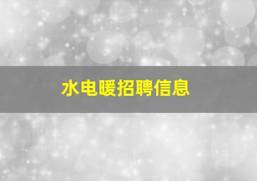 水电暖招聘信息