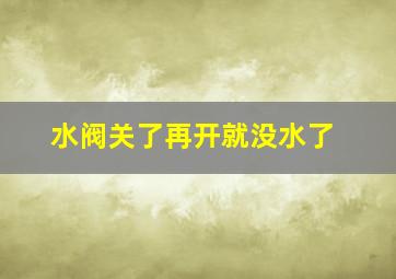 水阀关了再开就没水了