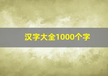 汉字大全1000个字