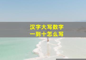 汉字大写数字一到十怎么写