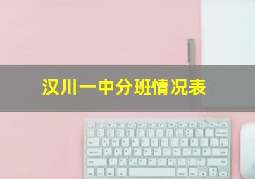 汉川一中分班情况表