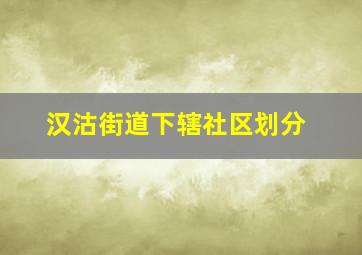 汉沽街道下辖社区划分