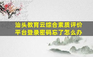 汕头教育云综合素质评价平台登录密码忘了怎么办