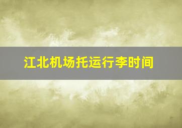 江北机场托运行李时间