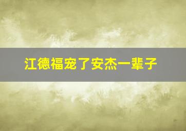 江德福宠了安杰一辈子