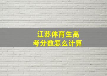 江苏体育生高考分数怎么计算