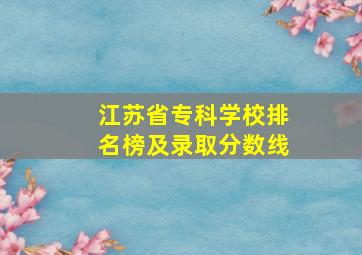 江苏省专科学校排名榜及录取分数线