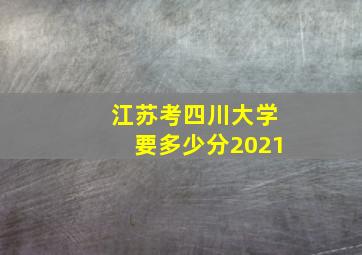 江苏考四川大学要多少分2021