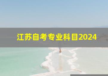 江苏自考专业科目2024