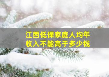 江西低保家庭人均年收入不能高于多少钱