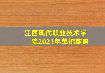 江西现代职业技术学院2021年单招难吗