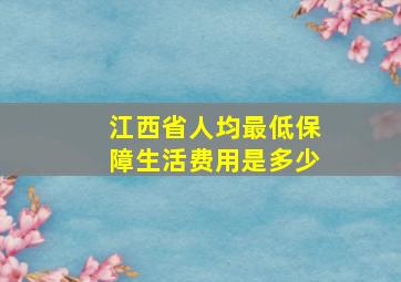 江西省人均最低保障生活费用是多少