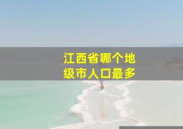 江西省哪个地级市人口最多