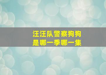 汪汪队警察狗狗是哪一季哪一集