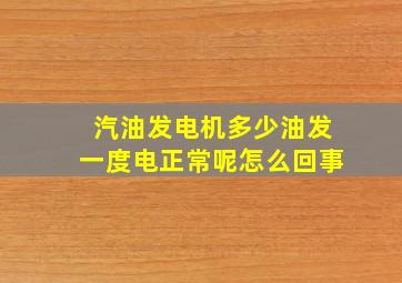 汽油发电机多少油发一度电正常呢怎么回事