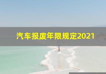 汽车报废年限规定2021