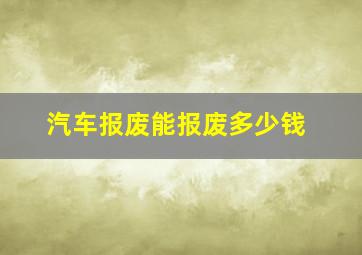 汽车报废能报废多少钱