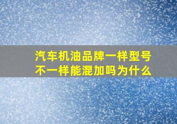 汽车机油品牌一样型号不一样能混加吗为什么