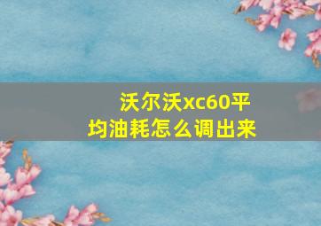 沃尔沃xc60平均油耗怎么调出来