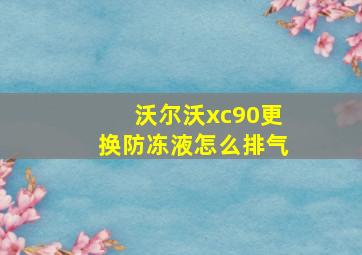 沃尔沃xc90更换防冻液怎么排气