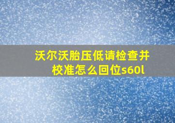 沃尔沃胎压低请检查并校准怎么回位s60l