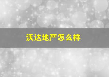 沃达地产怎么样