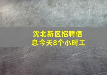 沈北新区招聘信息今天8个小时工