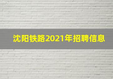 沈阳铁路2021年招聘信息