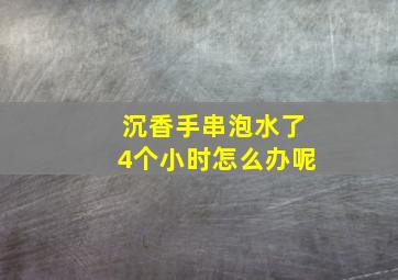 沉香手串泡水了4个小时怎么办呢