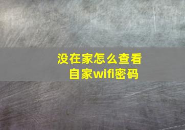 没在家怎么查看自家wifi密码